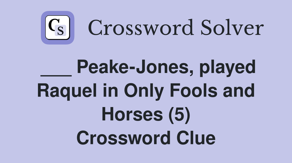 PeakeJones, played Raquel in Only Fools and Horses (5) Crossword